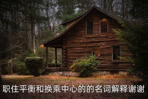 職住平衡，職住平衡和換乘中心的的名詞解釋謝謝
