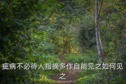 疵病不必待人指摘多作自能見之如何見之