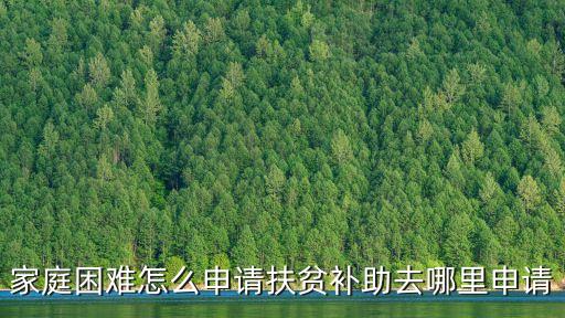 家庭困難怎么申請扶貧補助去哪里申請