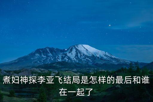 煮婦神探李亞飛結(jié)局是怎樣的最后和誰(shuí)在一起了