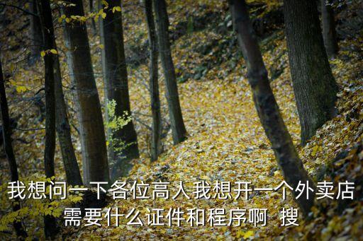我想問一下各位高人我想開一個(gè)外賣店需要什么證件和程序啊  搜
