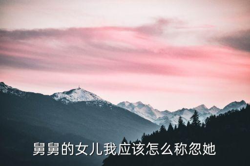 舅舅的女兒我應(yīng)該怎么稱忽她