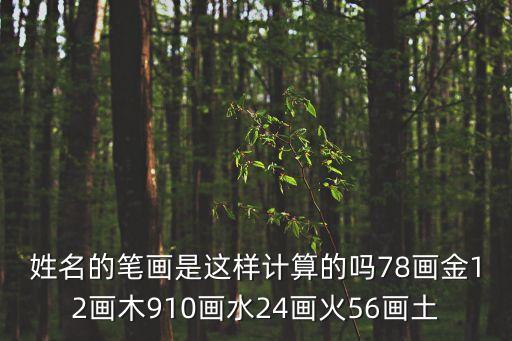 姓名的筆畫是這樣計算的嗎78畫金12畫木910畫水24畫火56畫土