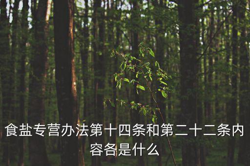 食鹽專(zhuān)營(yíng)辦法，食鹽專(zhuān)營(yíng)辦法第十四條和第二十二條內(nèi)容各是什么