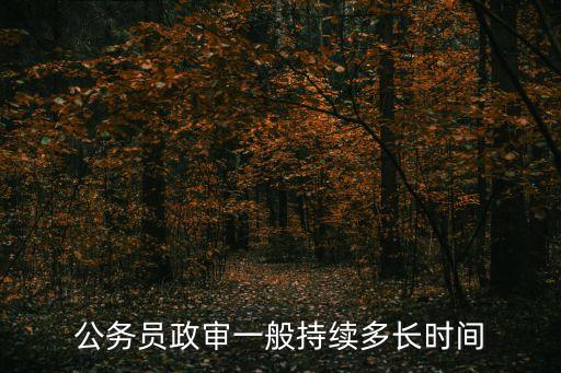 公務(wù)員政審一般持續(xù)多長時間