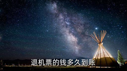 機票退票多久到賬，退機票的錢多久到賬
