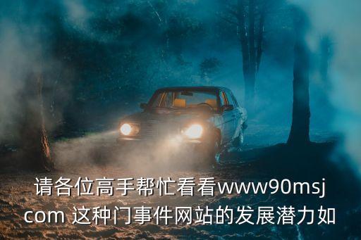 門事件網(wǎng)站，請各位高手幫忙看看www90msjcom 這種門事件網(wǎng)站的發(fā)展?jié)摿θ?/></a></span><span id=