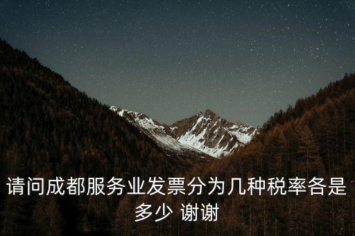 請問成都服務業(yè)發(fā)票分為幾種稅率各是多少 謝謝