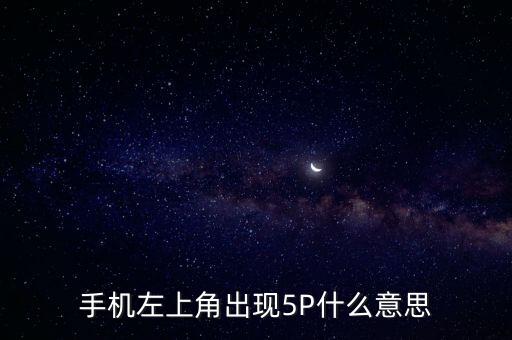 手機(jī)左上角出現(xiàn)5P什么意思