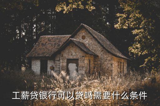 工薪貸銀行可以貸嗎需要什么條件