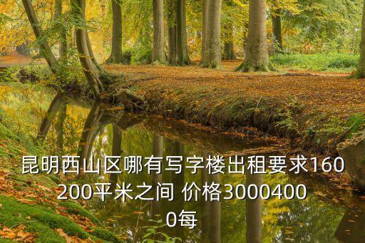 昆明西山區(qū)哪有寫字樓出租要求160200平米之間 價格30004000每