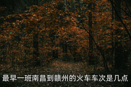 最早一班南昌到贛州的火車車次是幾點