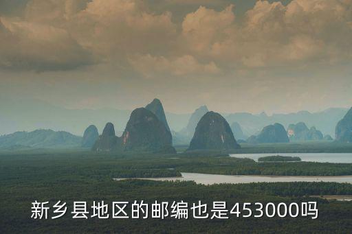 新鄉(xiāng)縣地區(qū)的郵編也是453000嗎