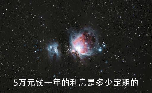 5萬元錢一年的利息是多少定期的