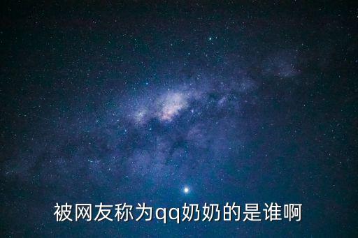 被網(wǎng)友稱為qq奶奶的是誰啊