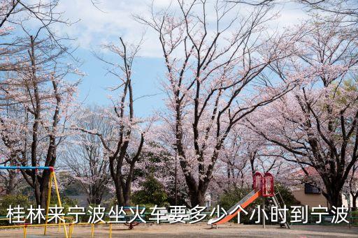 小時到，桂林來寧波坐火車要多少個小時到寧波