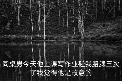 同桌上課摸，本人是個男生 正在讀高中 我的同桌也是位男生 但是他上課老是摸我大
