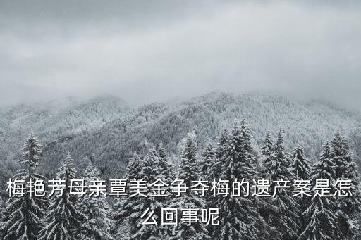 梅艷芳母親覃美金爭奪梅的遺產案是怎么回事呢