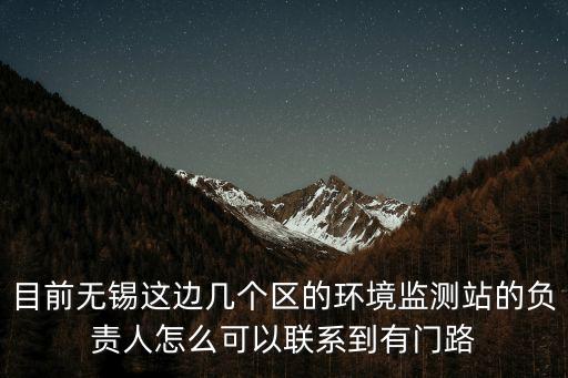 目前無(wú)錫這邊幾個(gè)區(qū)的環(huán)境監(jiān)測(cè)站的負(fù)責(zé)人怎么可以聯(lián)系到有門路