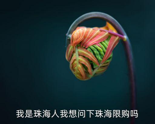 我是珠海人我想問下珠海限購嗎