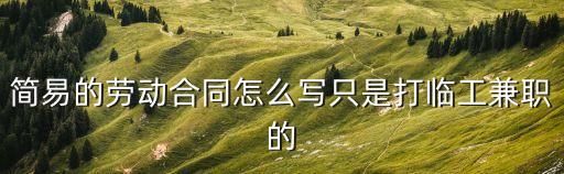 簡(jiǎn)易的勞動(dòng)合同怎么寫只是打臨工兼職的