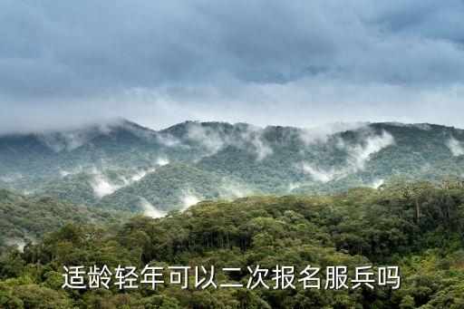 二次入伍年齡限制，兵役法有二次入伍的規(guī)定嗎不超齡可以二次入伍嗎