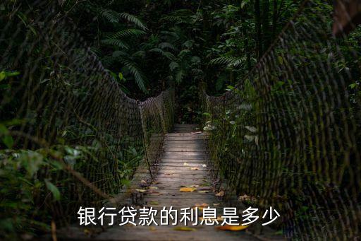 銀行貸款利率是多少，銀行貸款的利息是多少