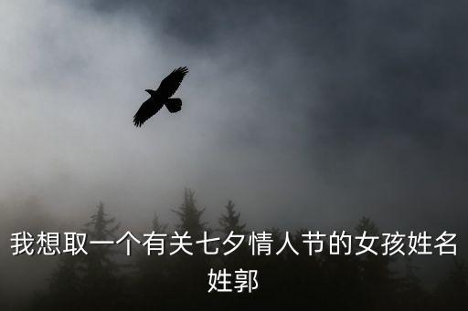 郭琪琪，我想取一個有關(guān)七夕情人節(jié)的女孩姓名姓郭