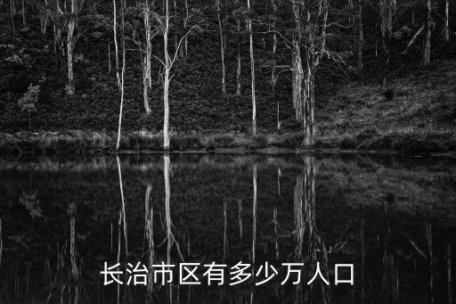 長(zhǎng)治市區(qū)有多少萬(wàn)人口