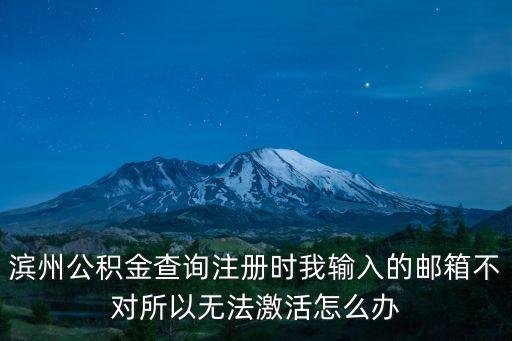 濱州公積金查詢注冊時我輸入的郵箱不對所以無法激活怎么辦