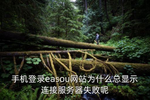 手機(jī)登錄easou網(wǎng)站為什么總顯示連接服務(wù)器失敗呢