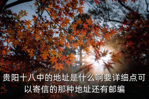貴陽十八中的地址是什么啊要詳細點可以寄信的那種地址還有郵編