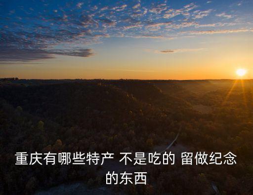 茉莉雪芽，重慶旅游有什么特產(chǎn)值得帶回家的在哪兒買比較好