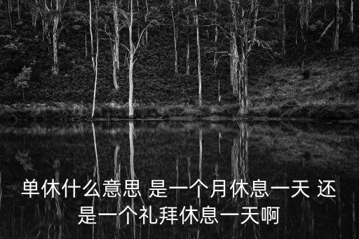 單休什么意思 是一個(gè)月休息一天 還是一個(gè)禮拜休息一天啊
