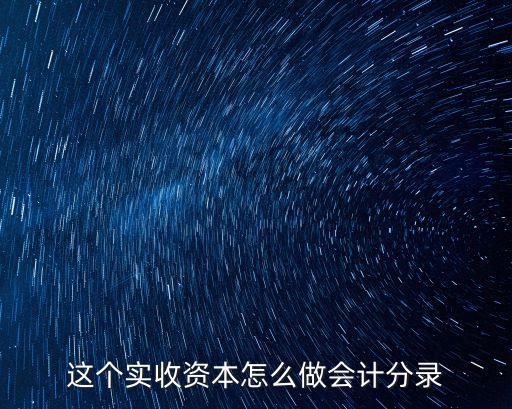 這個(gè)實(shí)收資本怎么做會(huì)計(jì)分錄