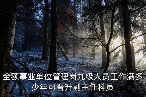 全額事業(yè)單位管理崗九級(jí)人員工作滿多少年可晉升副主任科員