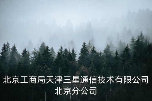 北京工商局天津三星通信技術(shù)有限公司北京分公司