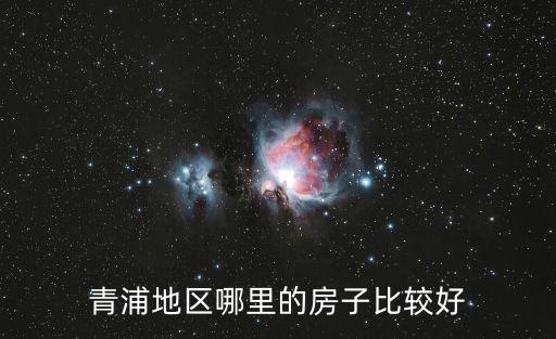 青浦房產(chǎn)，青浦地區(qū)哪里的房子比較好