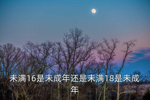 未滿，未滿18歲和18歲的區(qū)別是什么
