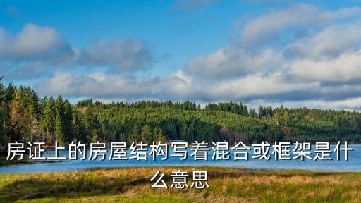 房證上的房屋結(jié)構(gòu)寫著混合或框架是什么意思