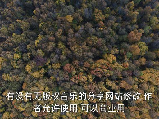 有沒有無版權音樂的分享網站修改 作者允許使用 可以商業(yè)用
