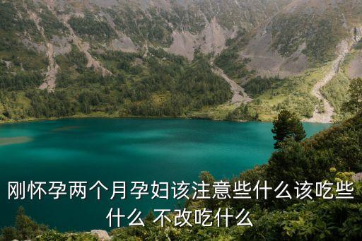 剛懷孕兩個(gè)月孕婦該注意些什么該吃些什么 不改吃什么