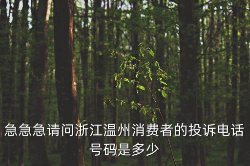 溫州熱線，急急急請(qǐng)問浙江溫州消費(fèi)者的投訴電話號(hào)碼是多少
