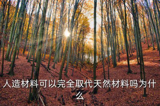 人造材料可以完全取代天然材料嗎為什么