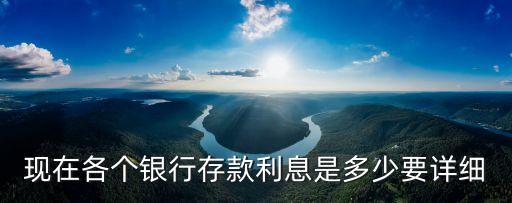 現(xiàn)在各個銀行存款利息是多少要詳細
