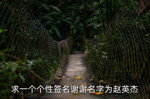 求一個(gè)個(gè)性簽名謝謝名字為趙英杰