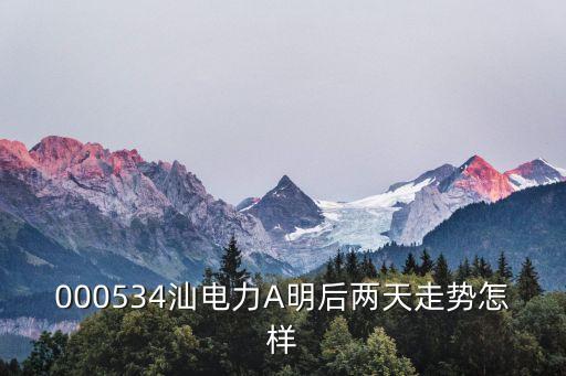 000534汕電力A明后兩天走勢(shì)怎樣
