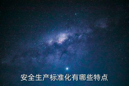 安全生產(chǎn)標準化有哪些特點