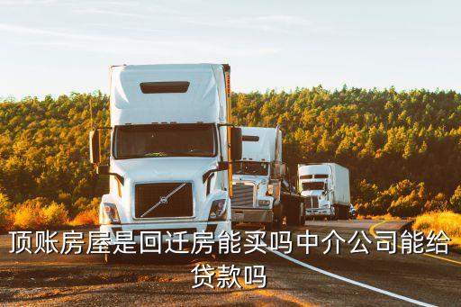 頂賬房屋是回遷房能買(mǎi)嗎中介公司能給貸款嗎