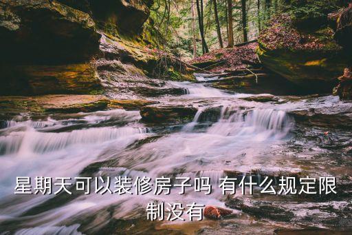 周末裝修，星期天可以裝修房子嗎 有什么規(guī)定限制沒有